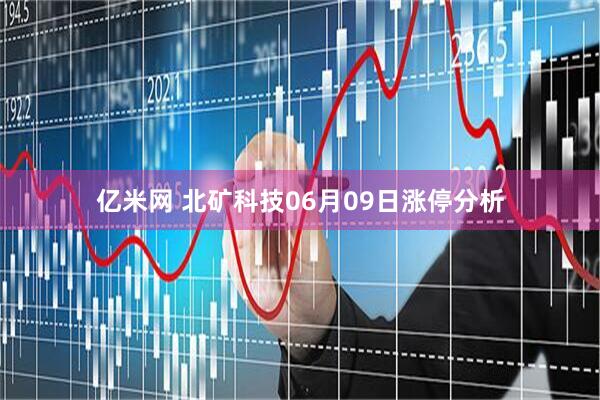 亿米网 北矿科技06月09日涨停分析
