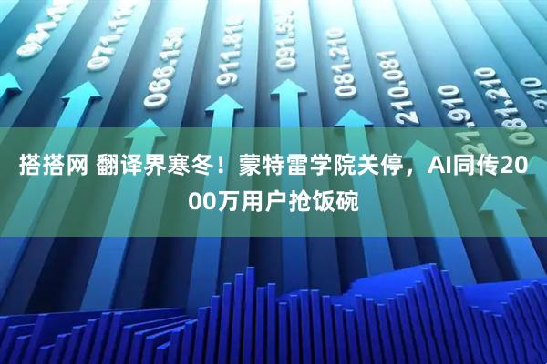 搭搭网 翻译界寒冬！蒙特雷学院关停，AI同传2000万用户抢饭碗